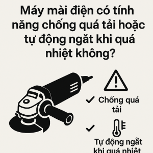 Máy mài điện có tính năng chống quá tải hoặc tự động ngắt khi quá nhiệt không?