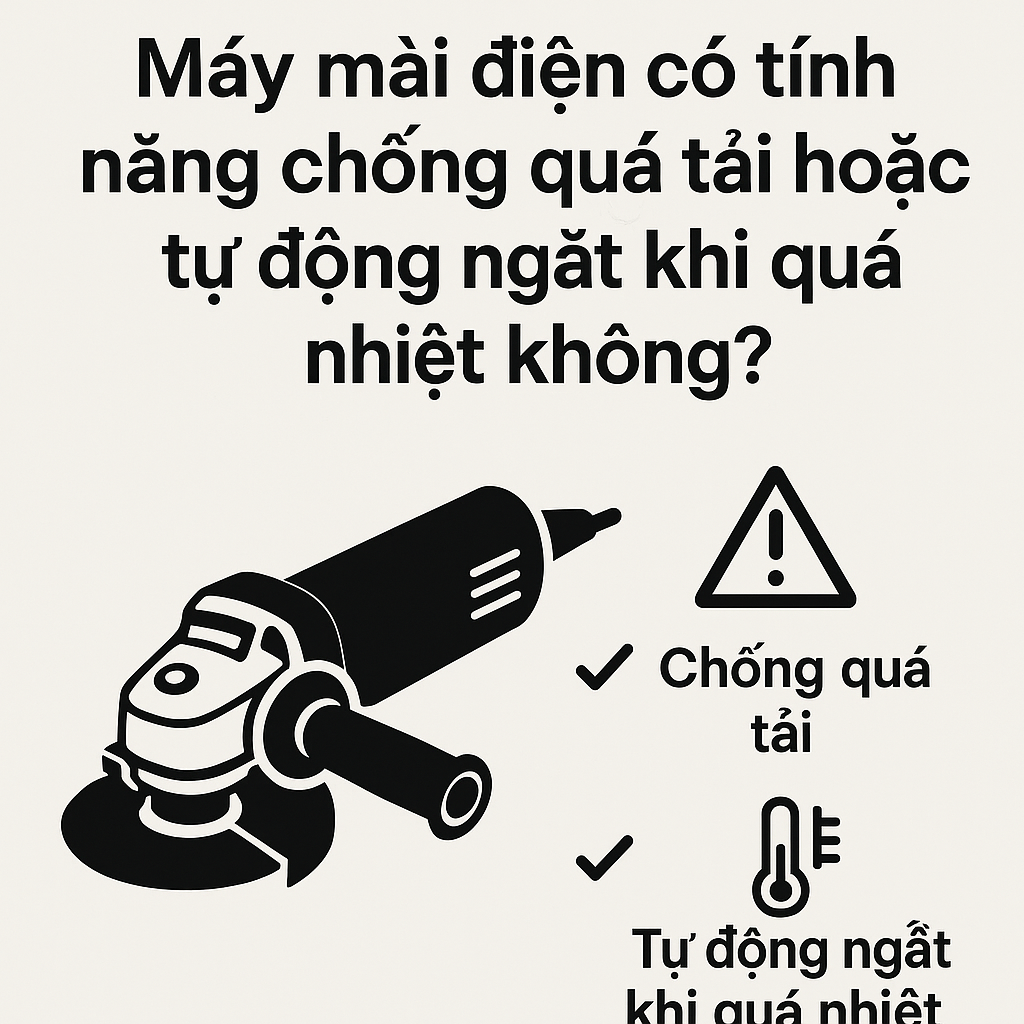Máy mài điện có tính năng chống quá tải hoặc tự động ngắt khi quá nhiệt không?