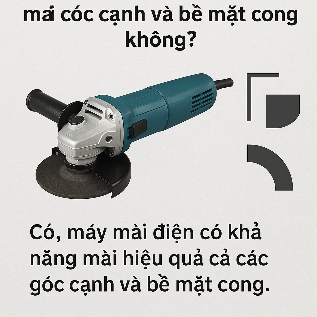 Máy mài điện có khả năng mài các góc cạnh và bề mặt cong không?